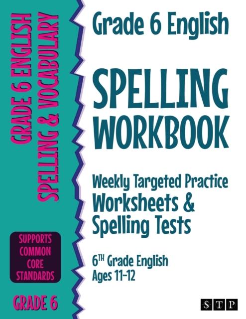 The Grade 6 English Spelling Workbook : Weekly Targeted Practice Worksheets & Spelling Tests (6th Grade English Ages 11-12) Book