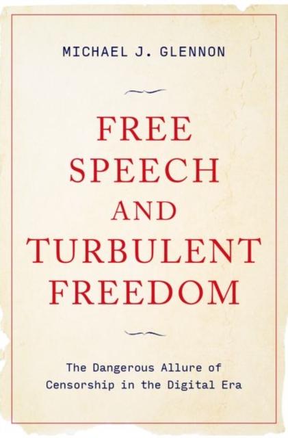 The Free Speech and Turbulent Freedom : The Dangerous Allure of Censorship In the Digital Era Book