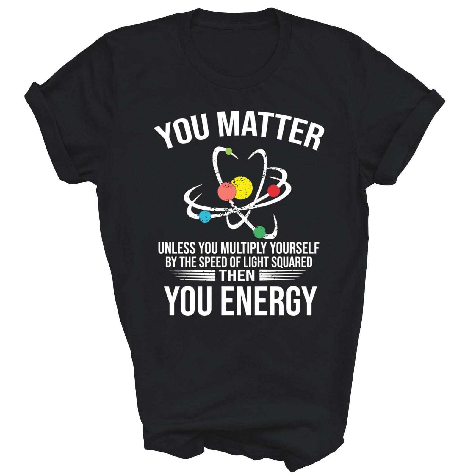 You Matter You Energy Physics Science Teacher Unisex Shirt Gift M
