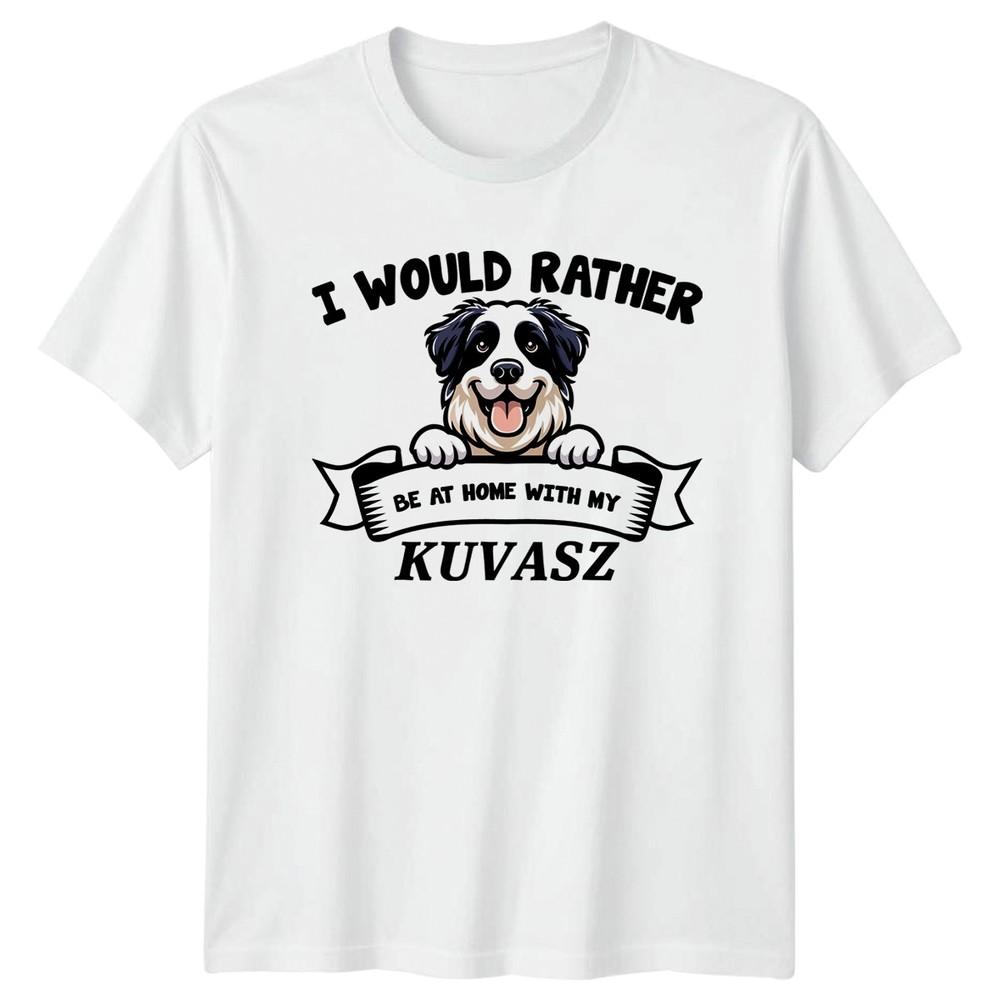 I Would Rather Be At Home TShirt Kuvasz Dog Dog Lover S
