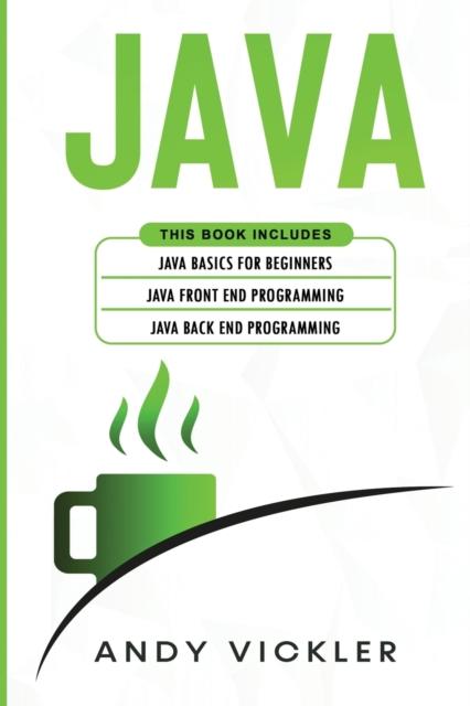 The Java : This Book Includes: Java Basics for Beginners + Java Front End Programming + Java Back End Programming : 4 Book