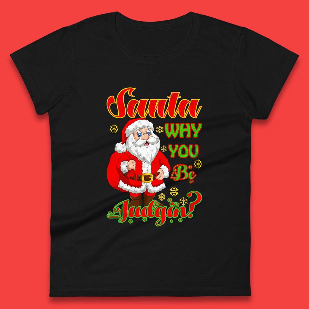 Santa Why You Be Judgin? Christmas Womens T Shirt Mens Tops Tees Unisex
