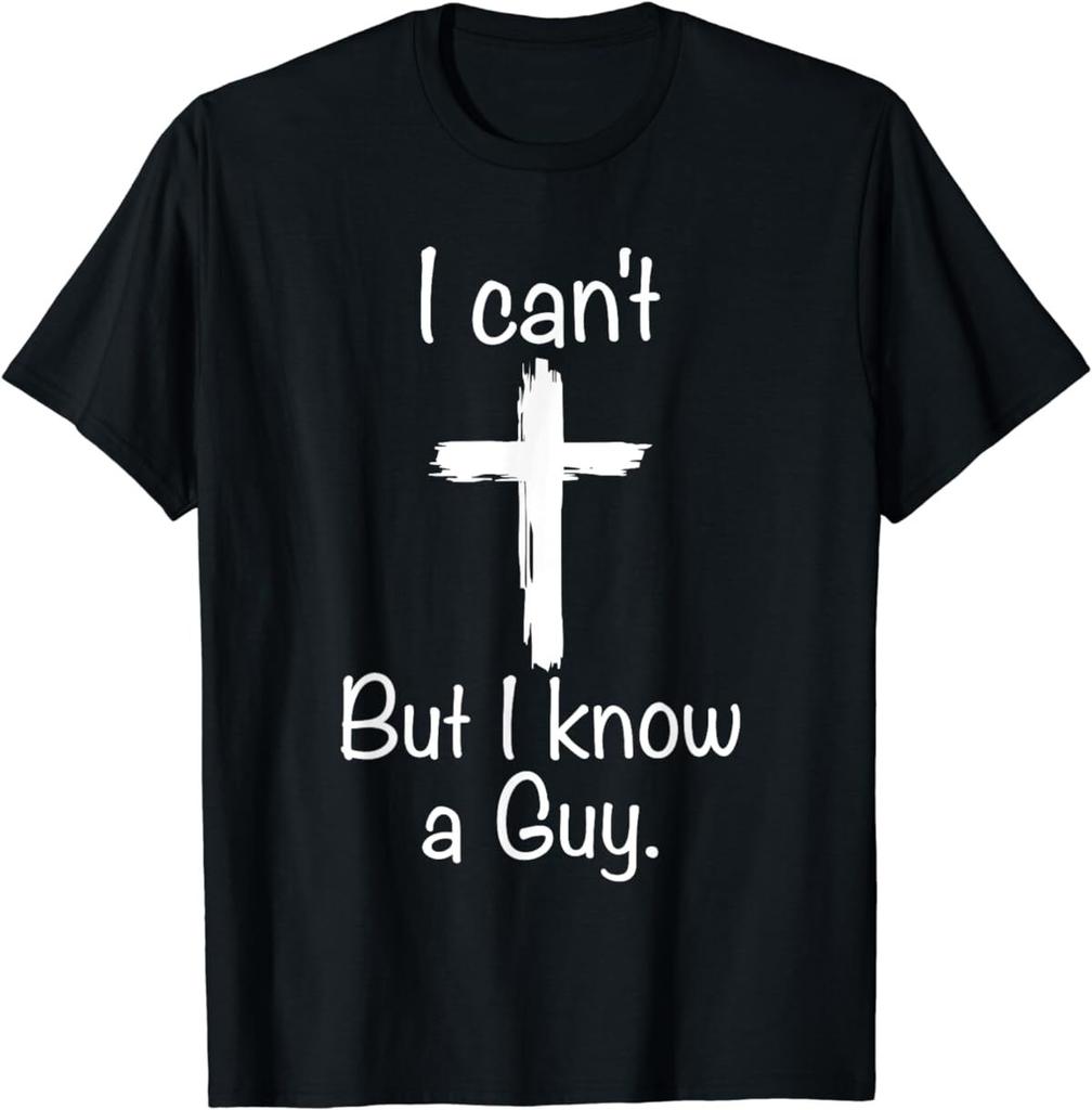 I Can't But I Know A Guy Funny Jesus Christian Cross T-Shirt
