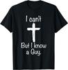 I Can't But I Know A Guy Funny Jesus Christian Cross T-Shirt