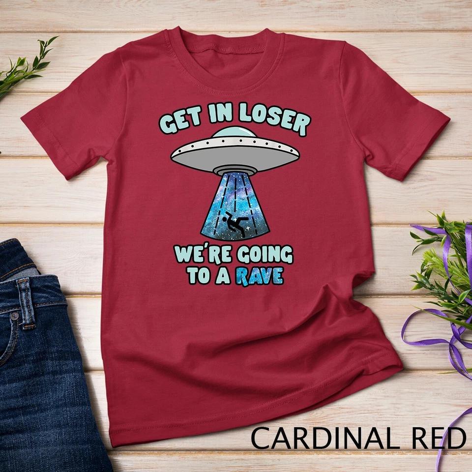 Get In Loser - Funny Alien UFO EDM Music Rave Gift T-Shirt Unisex T-shirt 2 S