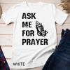 Womens Ask Me For Prayer Cute Christian Lifestyle Gifts T-Shirt Unisex T-shirt