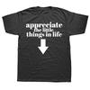 Appreciate The Little Things In Life Arrow Funny Adult Joke Graphic T-shirts Men Tshirt 100% Cotton Loose Oversized T Shirt