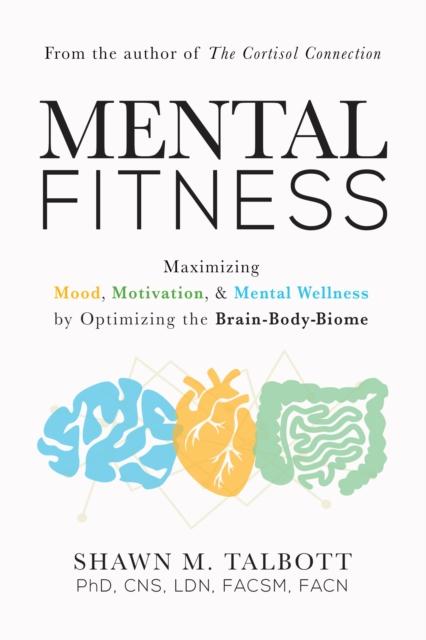 The Mental Fitness : Maximizing Mood, Motivation, & Mental Wellness by Optimizing the Brain-Body-Biome Book