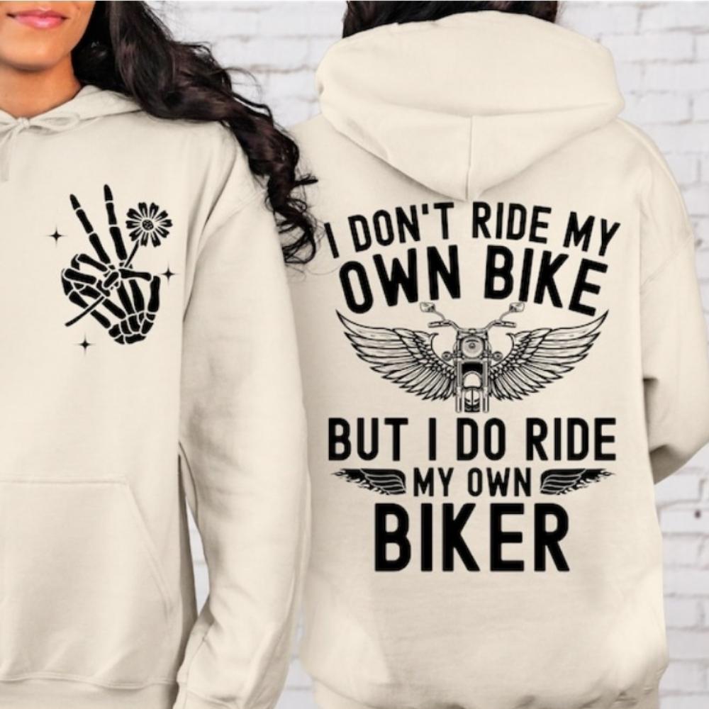 I Don't Ride My Own Bike But I Do Ride My Own Biker Funny Biker Clothing Motorcycle Gifts Ride or Die Sweatshirts Men Women Tops
