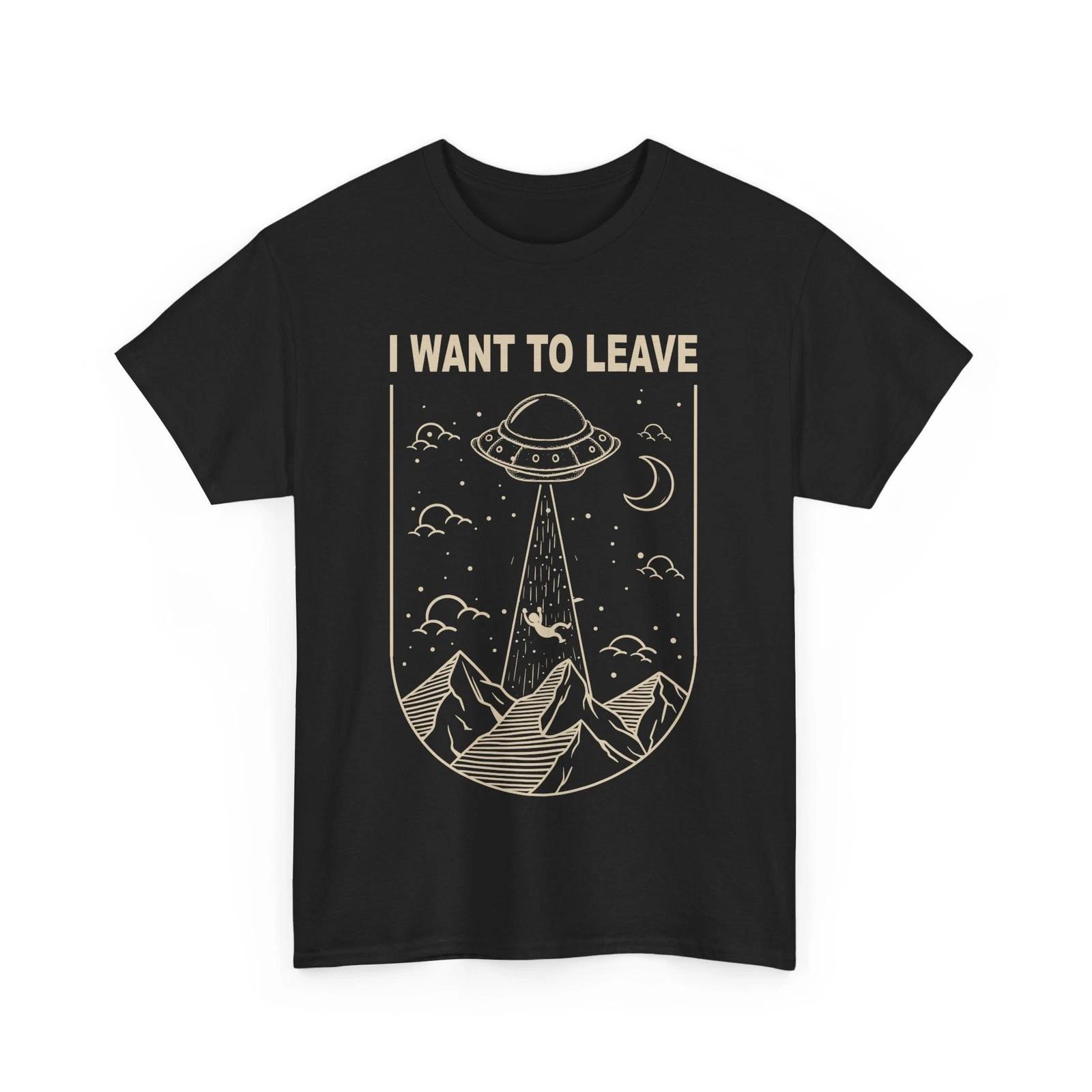 Alien UFO Extraterrestrial I Want To Leave Alien Lovers Women Men T shirt 4XL