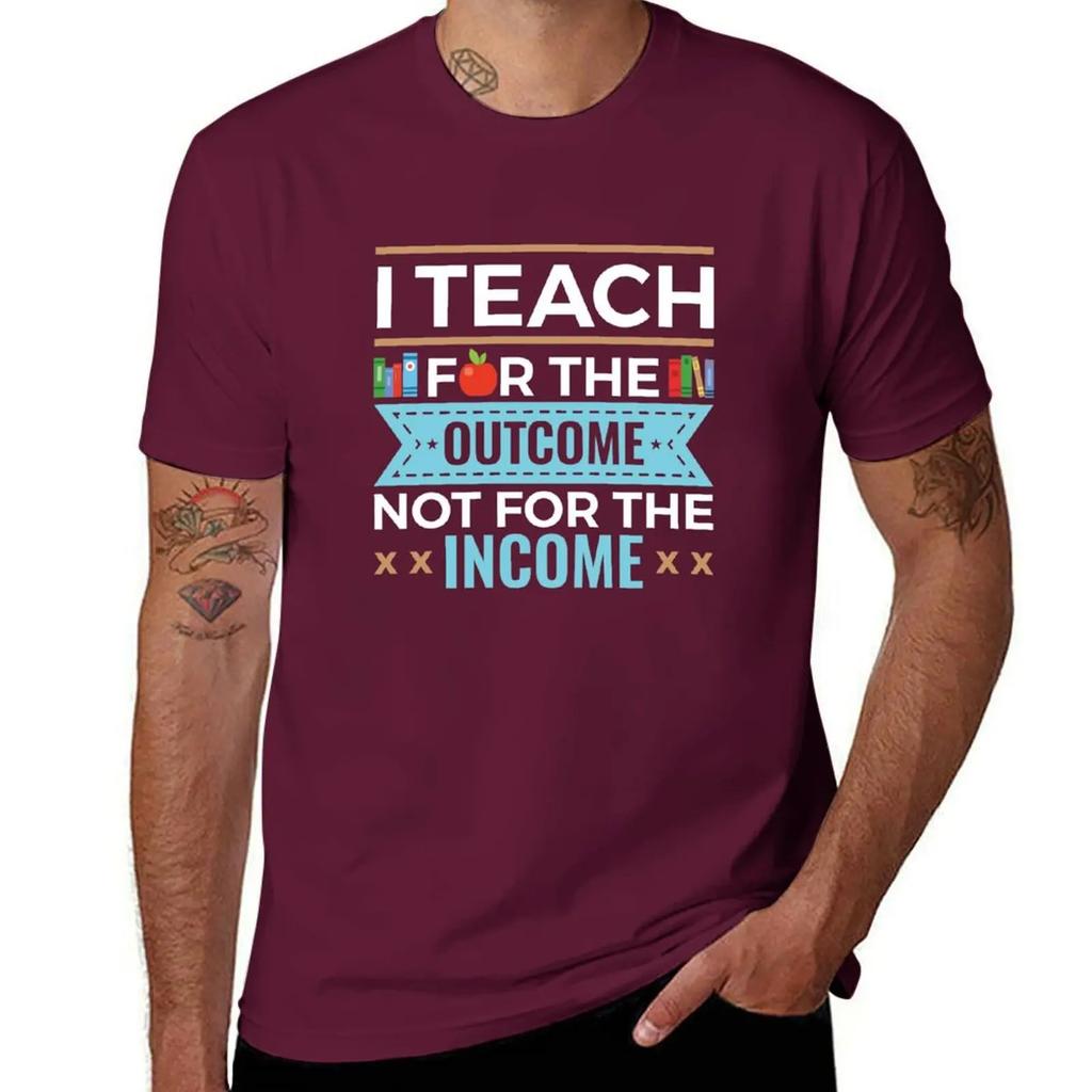 I Teach for the Outcome Not for the Income Teacher T-Shirt New Edition Blouse Workout Shirts for Men