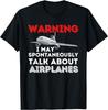 I May Talk About Airplanes - Funny Pilot and Aviation Airplane Gift Unisex T-Shirt Mens Womens Tees Top