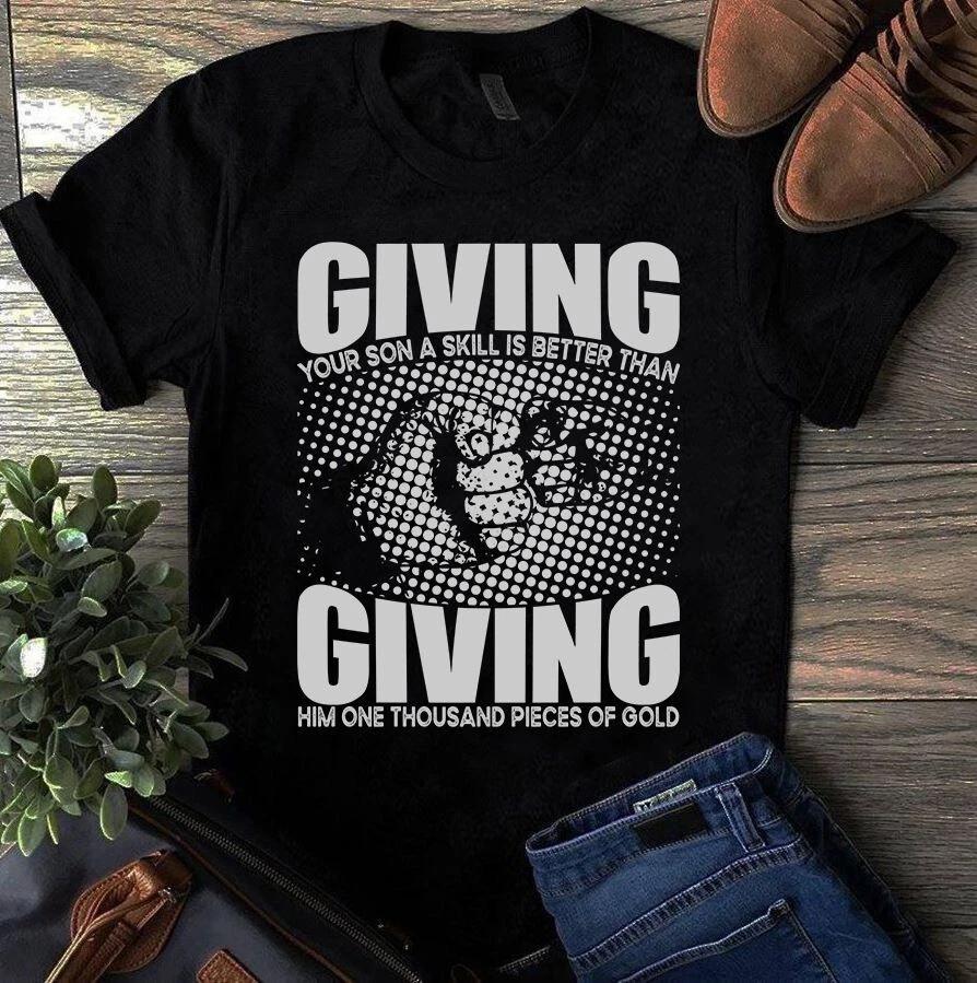 Giving Your Son a Skill is Better Than Giving Him Thousand Pices of Gold Men s and Women s T-shirts S
