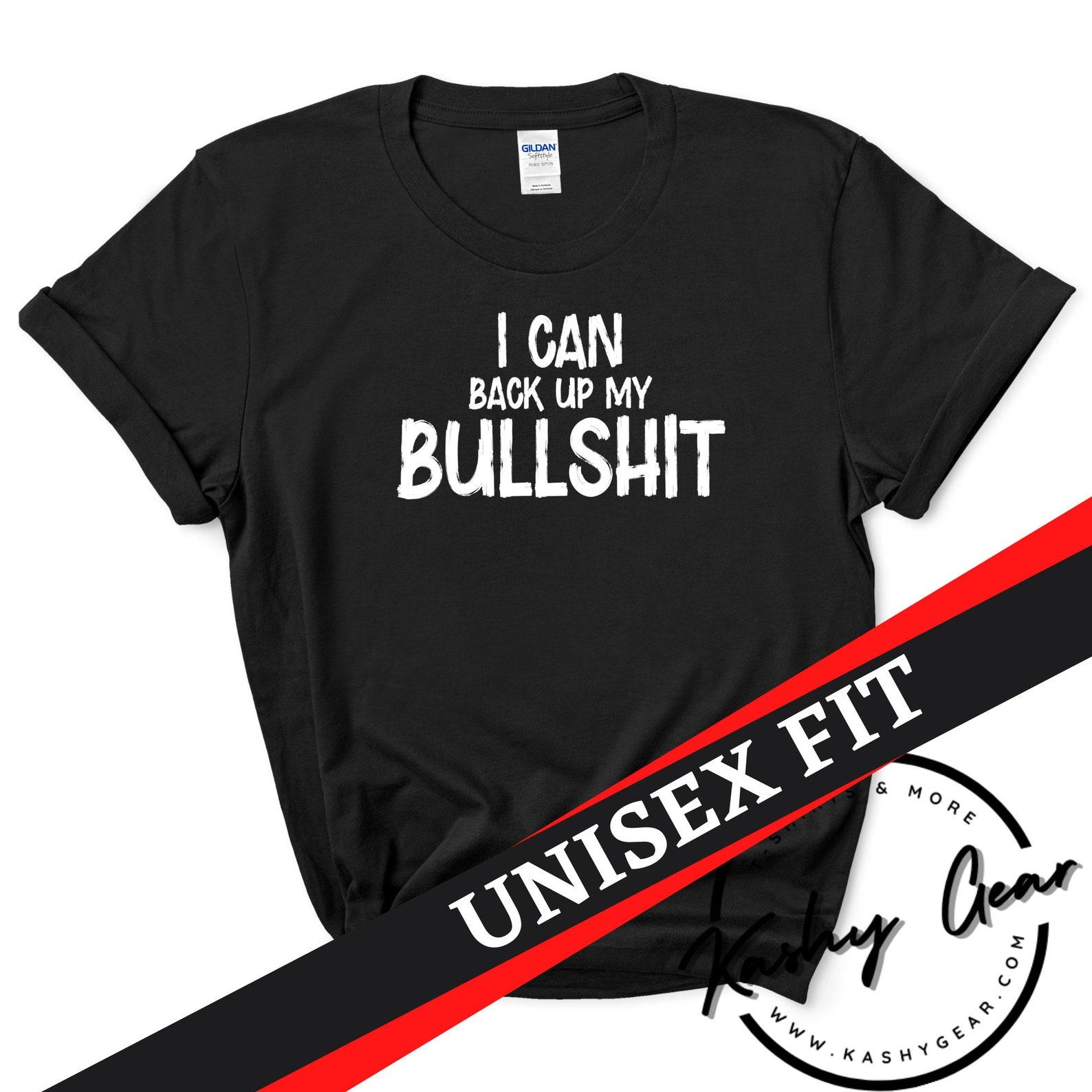I Can Back Up My Bullshit Shirt | Custom Tshirt 3XL