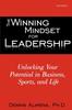 The The Winning Mindset for Leadership : Unlocking Your Potential In Business, Sports, and Life Book