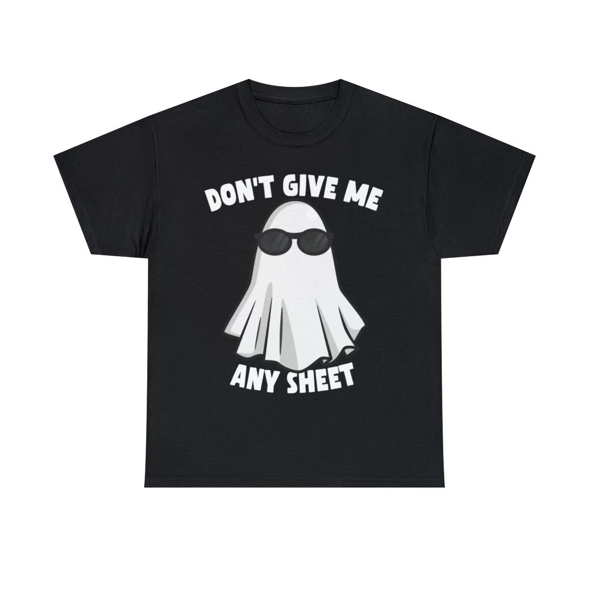 

Don t Give Me Any Sheet Funny Ghost Graphic Tee Shirt, S-5XL 2XL