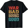 War Bad Boobs Good Funny Sarcastic Saying Gifts Men Women Gift Unisex T- Shirt