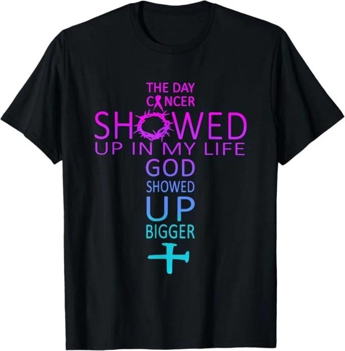 The Day Cancer Showed Up in My Life God Showed Up Bigger T-Shirt 3XL