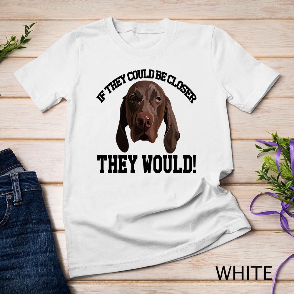 

German Shorthair Pointer if they could be closer they would Unisex T-shirt L