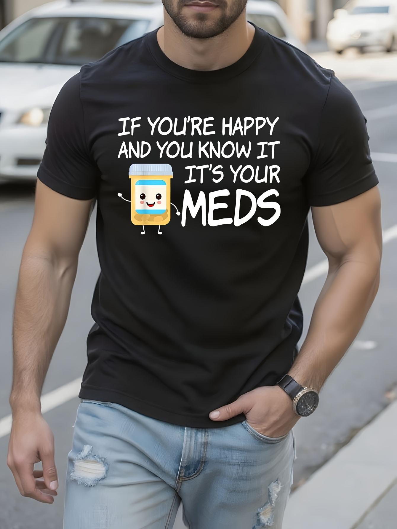 Funny Tshirt Funny Medication Humor Tshirt - If Youre Hap... S