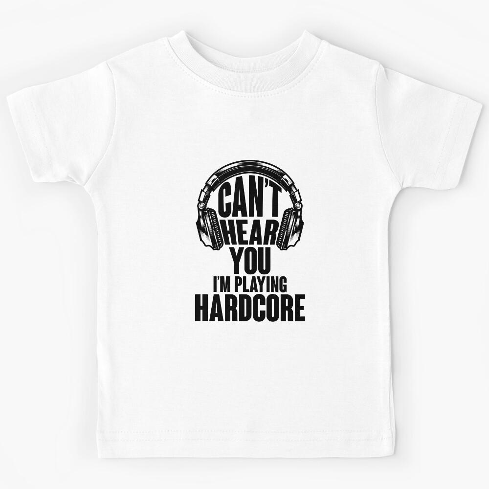 I can t hear you! I m playing hardcore Kids T-Shirt 120