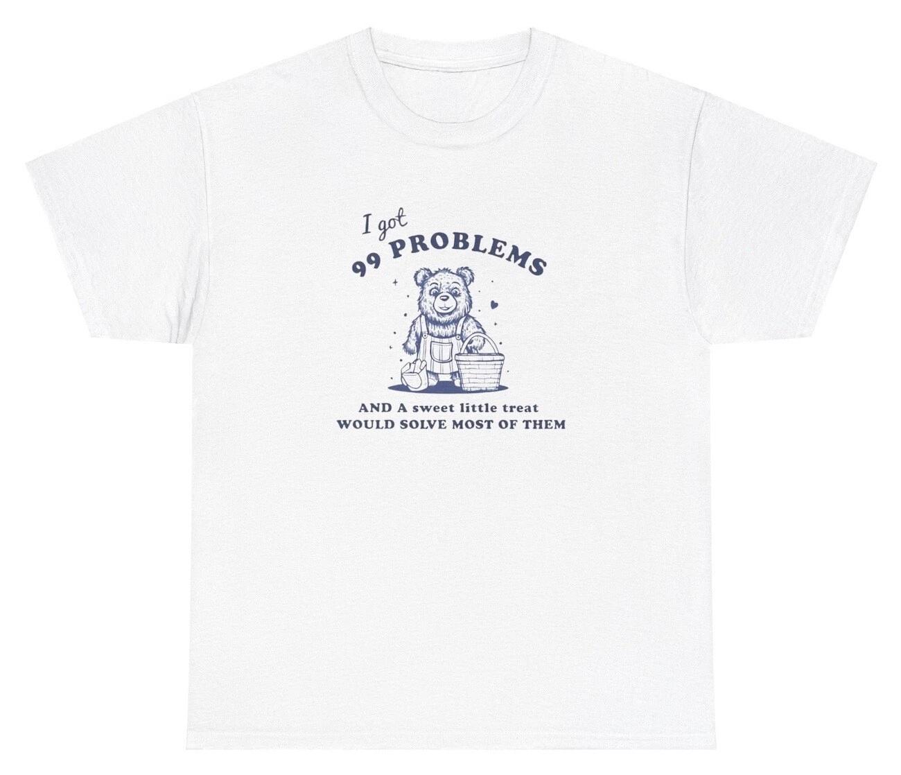 

99 Problems Sweet Treat Would Solve Most T Shirt Funny Dessert Lover Gift Tee 3XL