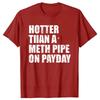 Funny Hotter Than A Meth Pipe on Payday Graphic Tshirts Men Womens Fashion Casual Tshirt Loose T Shirt