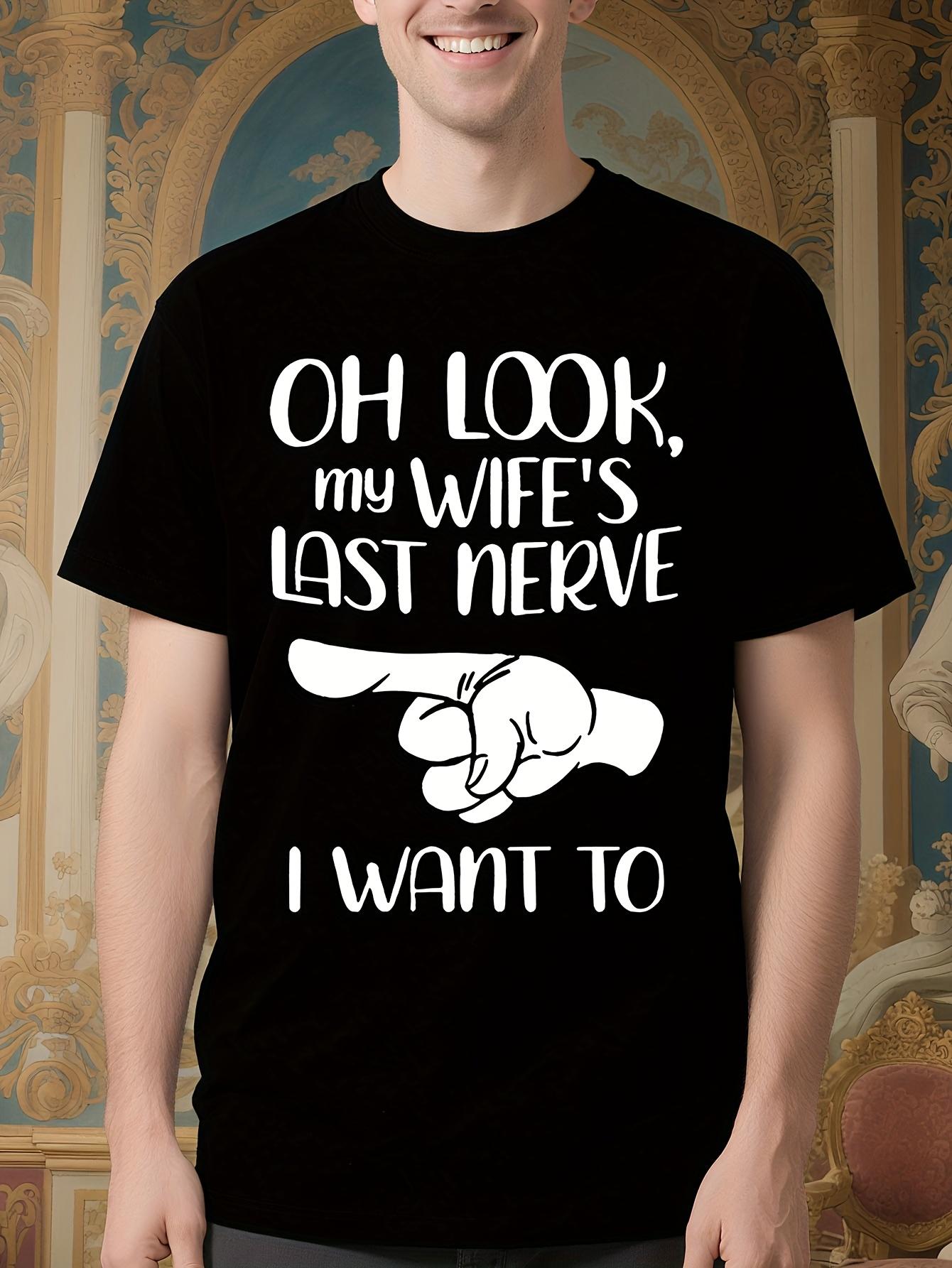 Oh Look My Wife Last Nerve Funny Husband Tshirt - I Want ... S