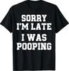 Sorry I'm Late I Was Pooping Funny T-Shirt