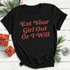 Eat Your Girl Out Or I Will Tshirt Humorous Funny Printed Unisex Summer Casual Tops Tshirt Unisex Round Neck Short Sleeve Wear