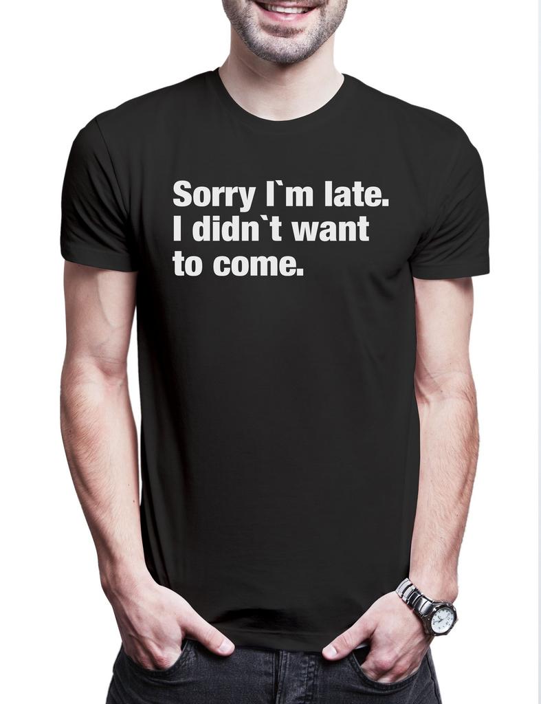 Sorry I'm Late I Didn't Want To Come B Men's T-Shirt Sorry Excuse