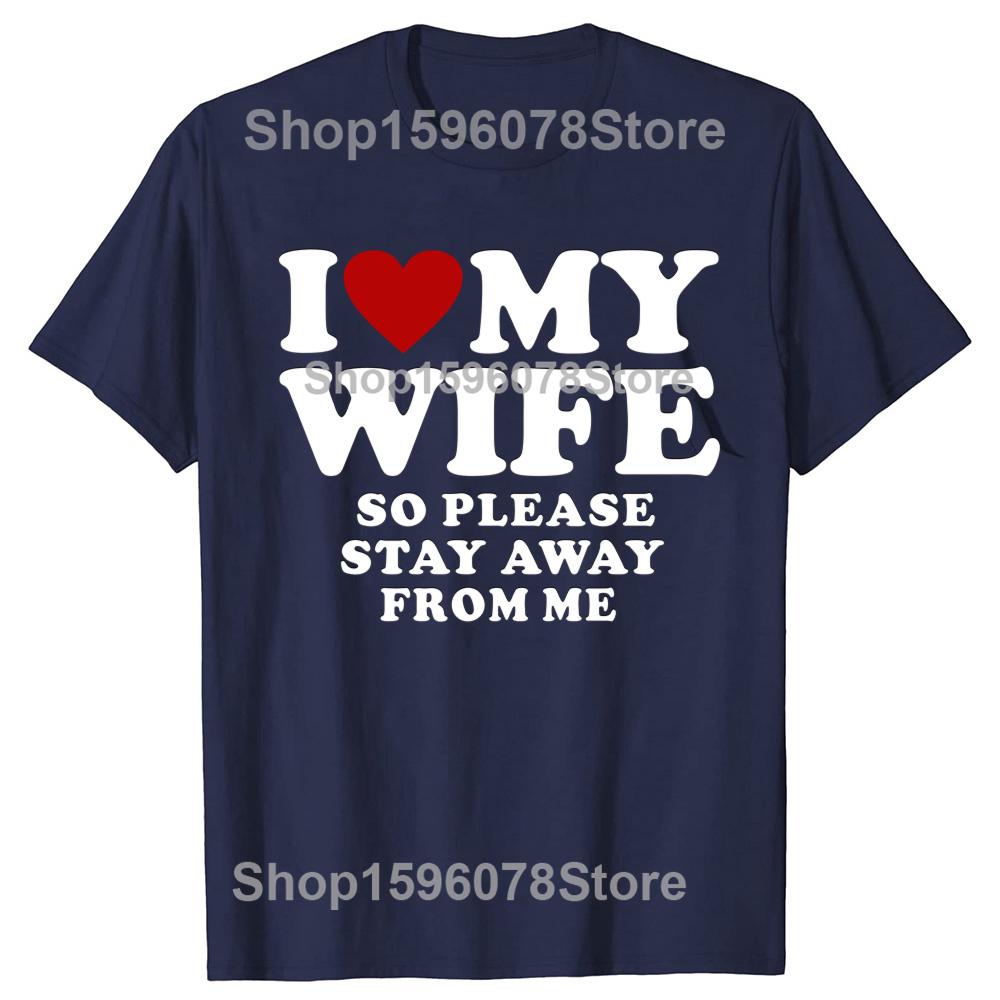 Valentines Day Gift I Love My Wife I Love My Hot Wife So Stay Away Birthday Premium Cotton Tops Shirt For Male Camisa TShirts