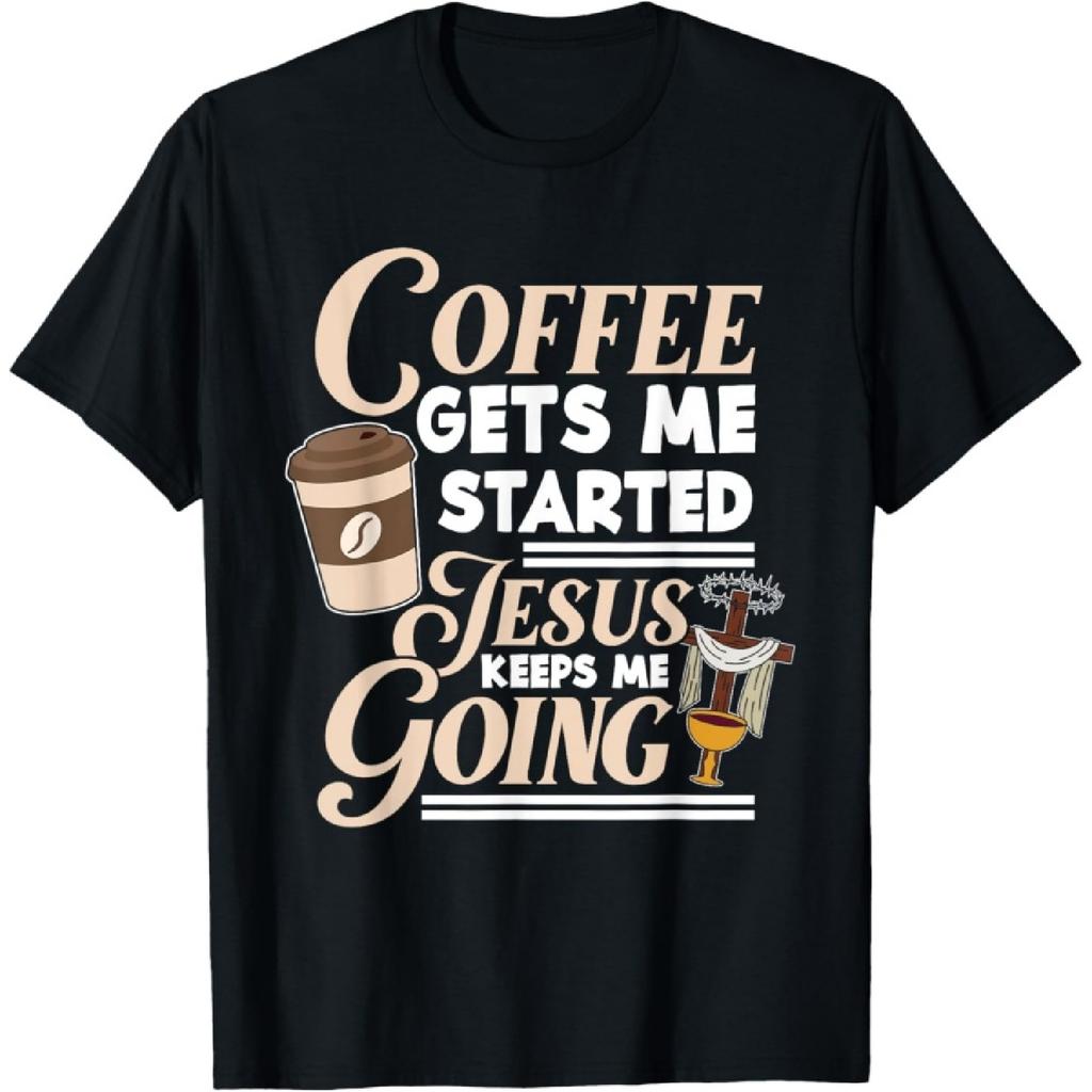 Coffee Gets Me Started Jesus Keeps Me Going Christian T-Shirt
