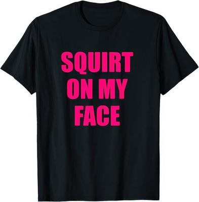 Spritzen Sie mir ins Gesicht Lustiges Unanständiges Freches T-Shirt