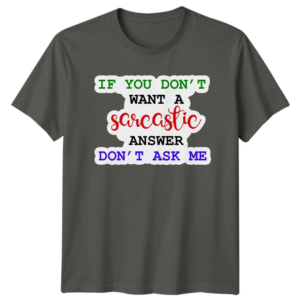 If You Dont Want A Sarcastic Dont Ask Me Sarcastic Sayings Humor Unisex Unisexs S