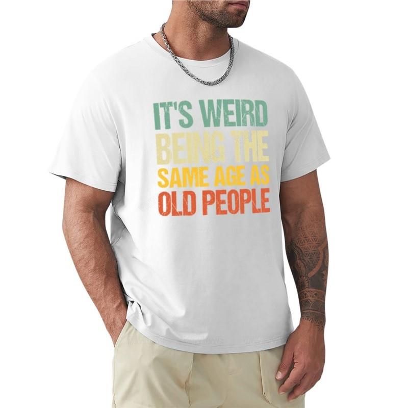 it's weird being the same age as old people T-Shirt cat shirts summer top Tee shirt mens vintage t shirts