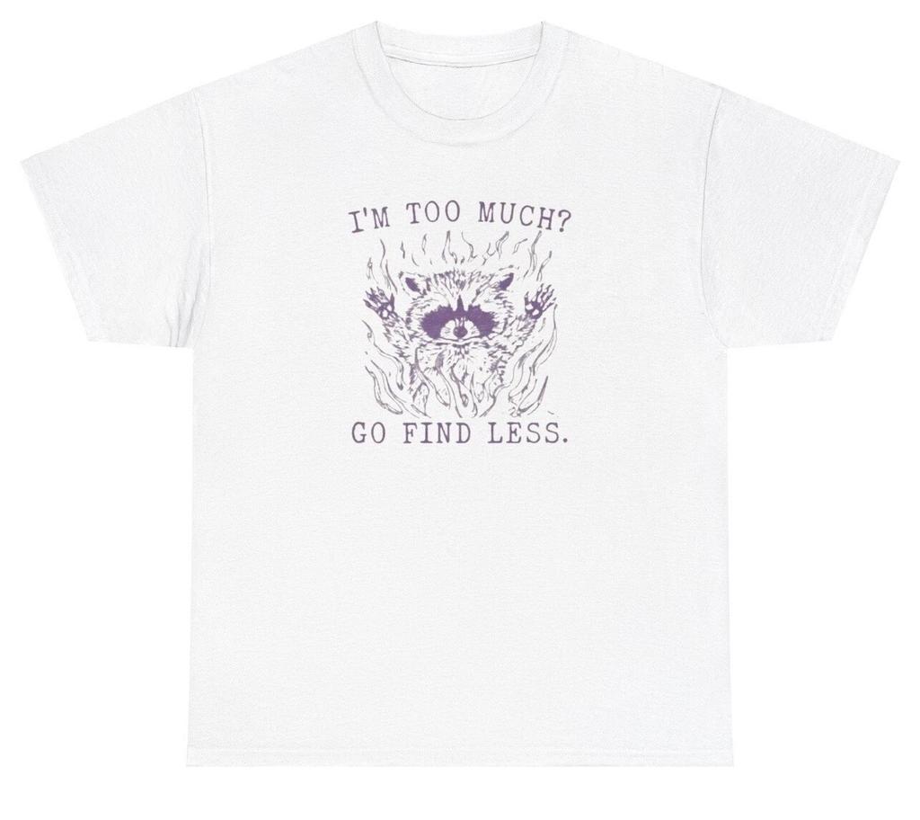 I'm Too Much Go Find Less T Shirt Funny Racoon Gen Z Silly Sarcastic Humor Tee
