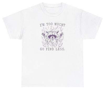 I'm Too Much Go Find Less T Shirt Funny Racoon Gen Z Silly Sarcastic Humor Tee