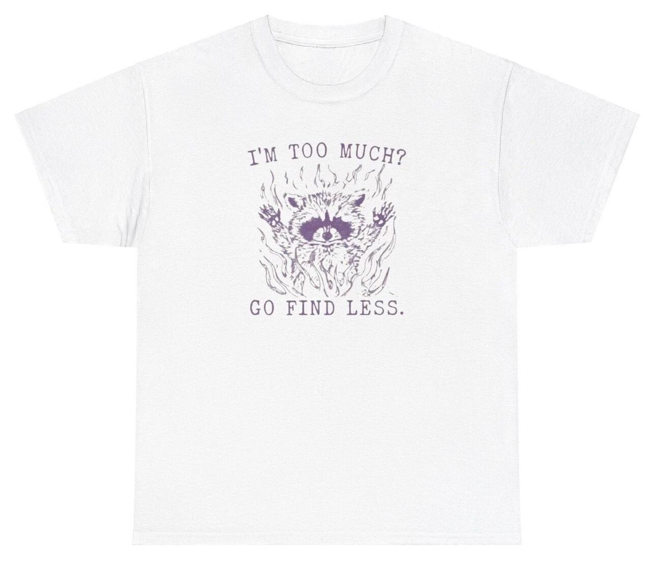 I m Too Much Go Find Less T Shirt Funny Racoon Gen Z Silly Sarcastic Humor Tee M