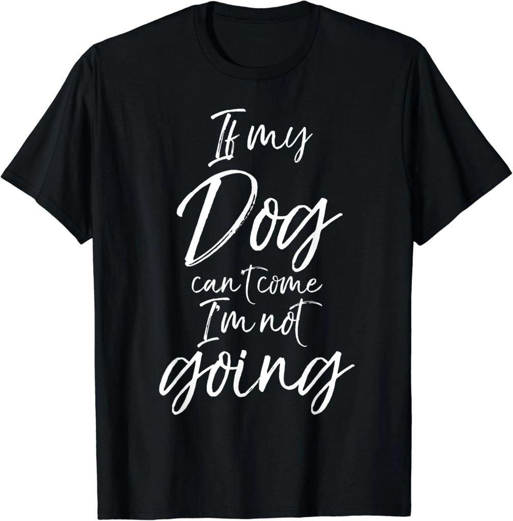 If my Dog can't Come I'm not Going Shirt Funny Cute Tee Gift Unisex T-Shirt