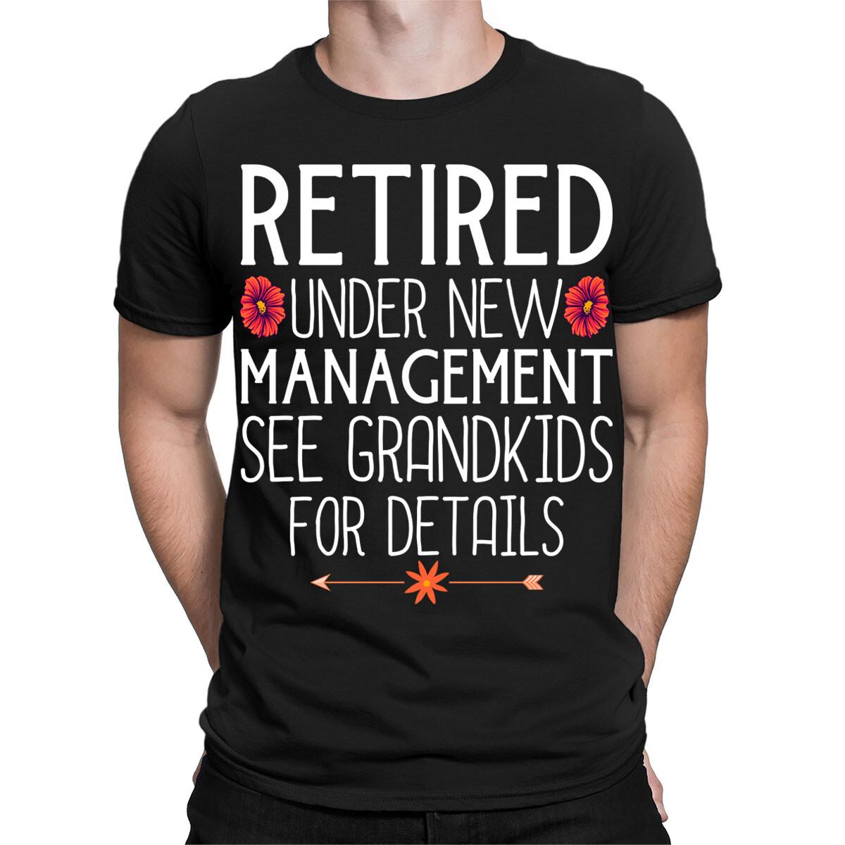 Retired Under New Management See GrandRetirement Funny Mens T-Shirts #TA-89 3XL