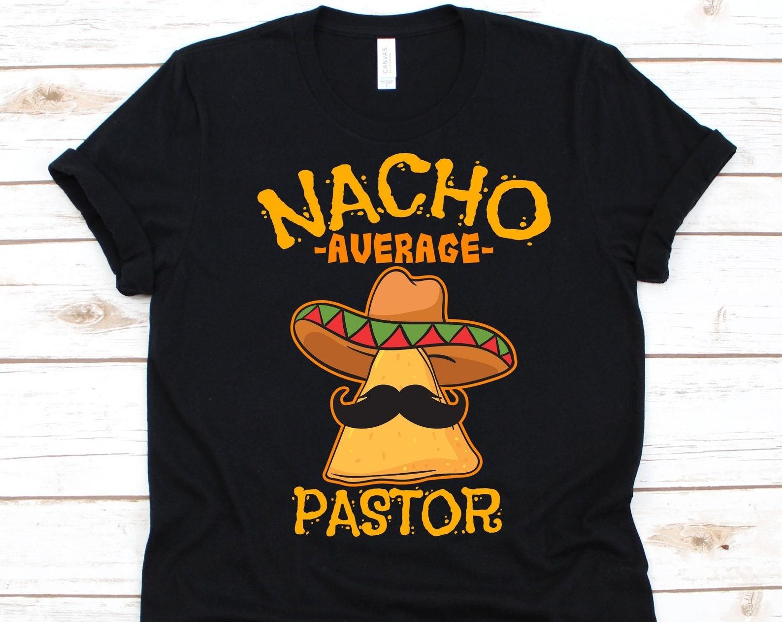 Nacho Average Pastor Shirt, Cinco De Mayo, Gift For Pastor, Mexican Taco Design For Men And Women, Nacho Lovers T-Shirt, Mustache Graphic S