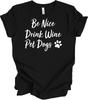 Be Nice Drink Wine Pet Dogs Shirt Funny Wine Lover Dog Mom Quote Gift Tee
