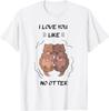 I Love You Like No Otter - Funny & Sweet Otter Saying T-Shirt
