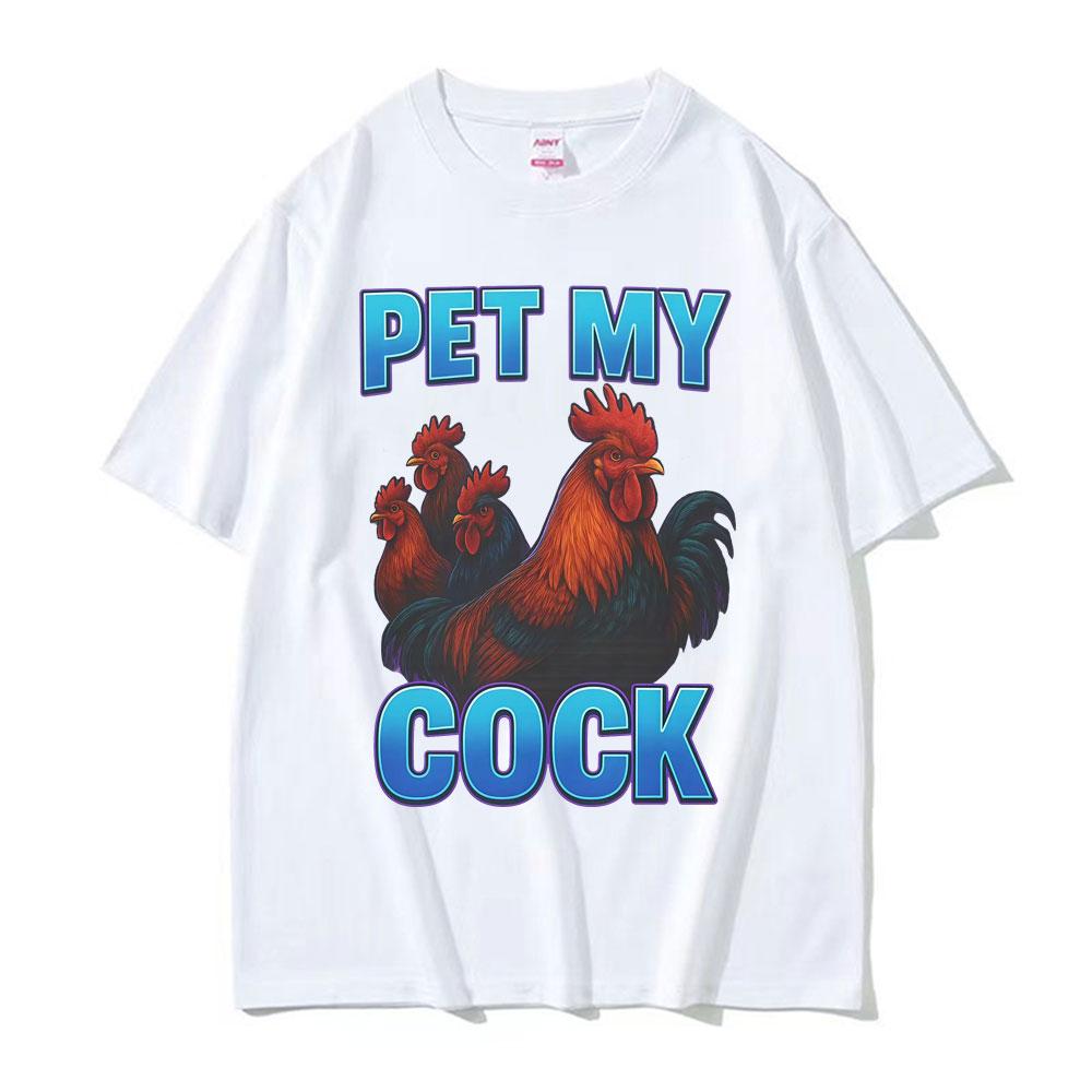 Pet My Cock Funny Raunchy Chicken Meme T Shirts Men Women Clothing Hip Hop Streetwear Summer Cotton ONeck High Quality T Shirt