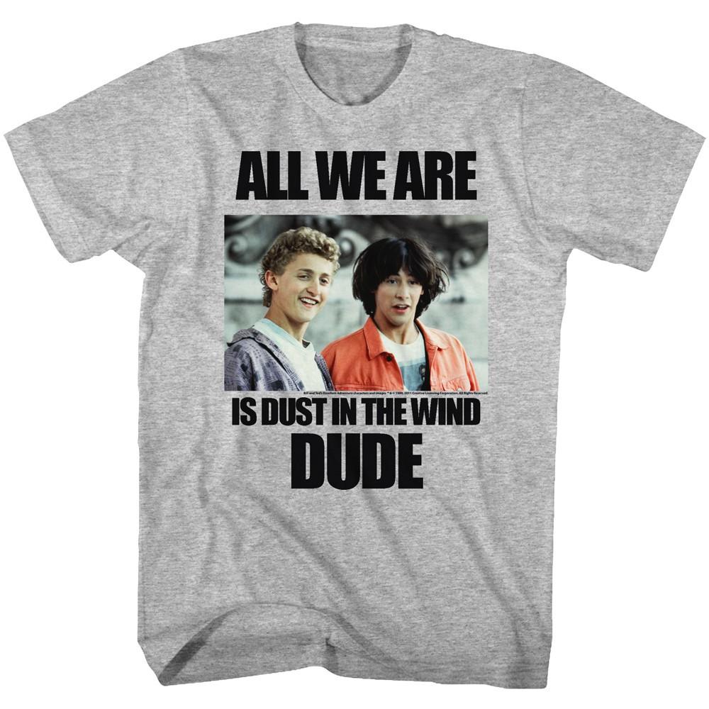 Bill & Ted s Excellent Movie All We Are Is Dust In The Wind Dude Men s T Shirt XXXL