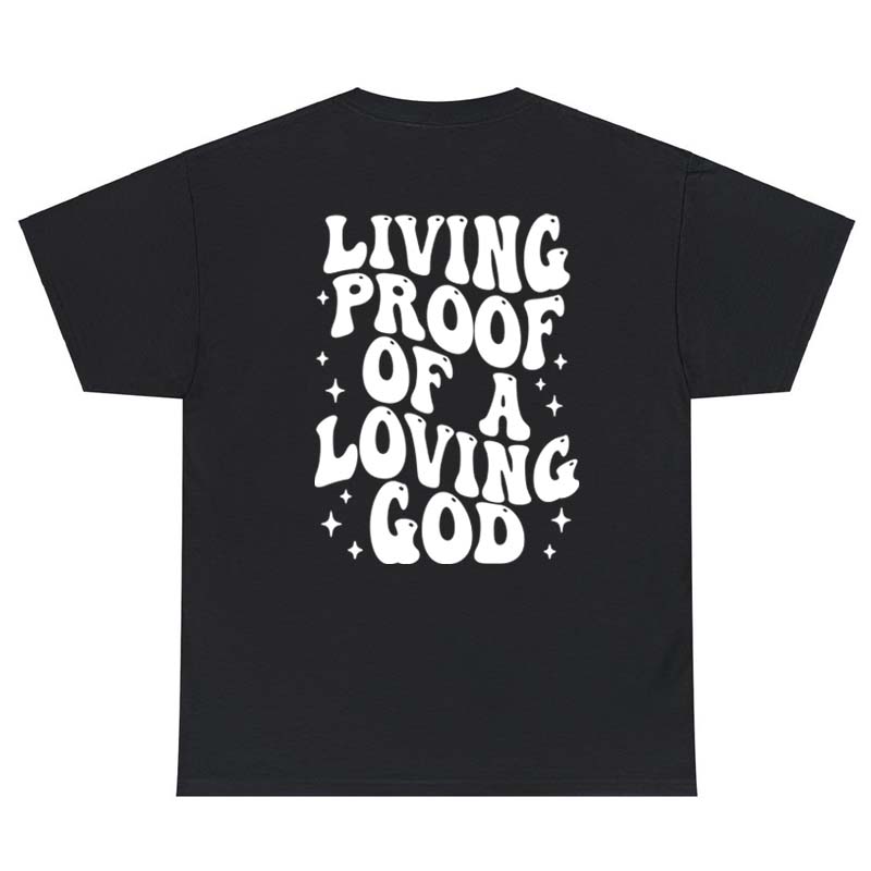 Living Proof Of A Loving God Back Print Tshirt Sassy Jesus Church Tshirt Religious Unisex Christian Bible Verse Tee Shirt Top