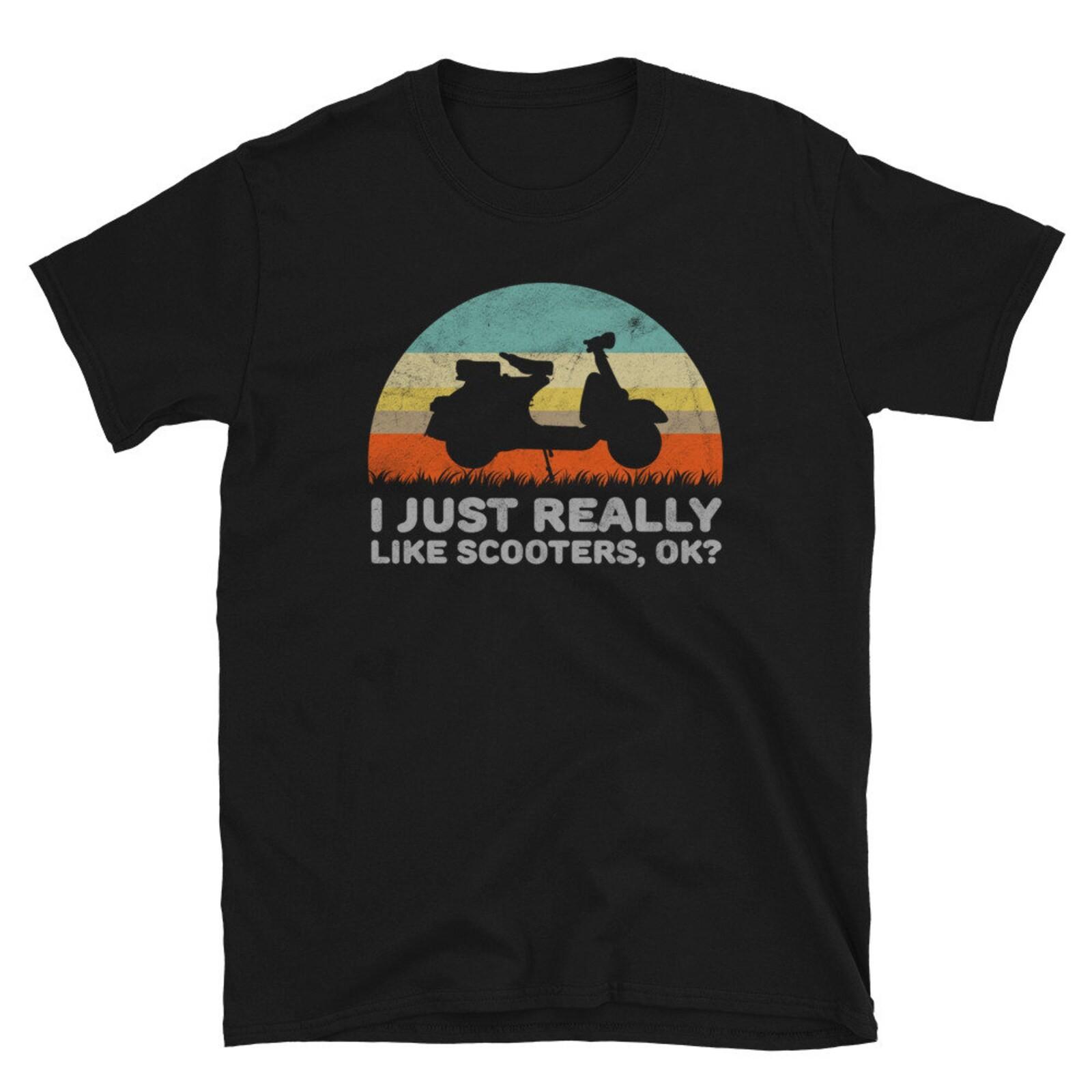 Funny I Just Really Like Scooters OK Unisex Shirt Gift #32 S