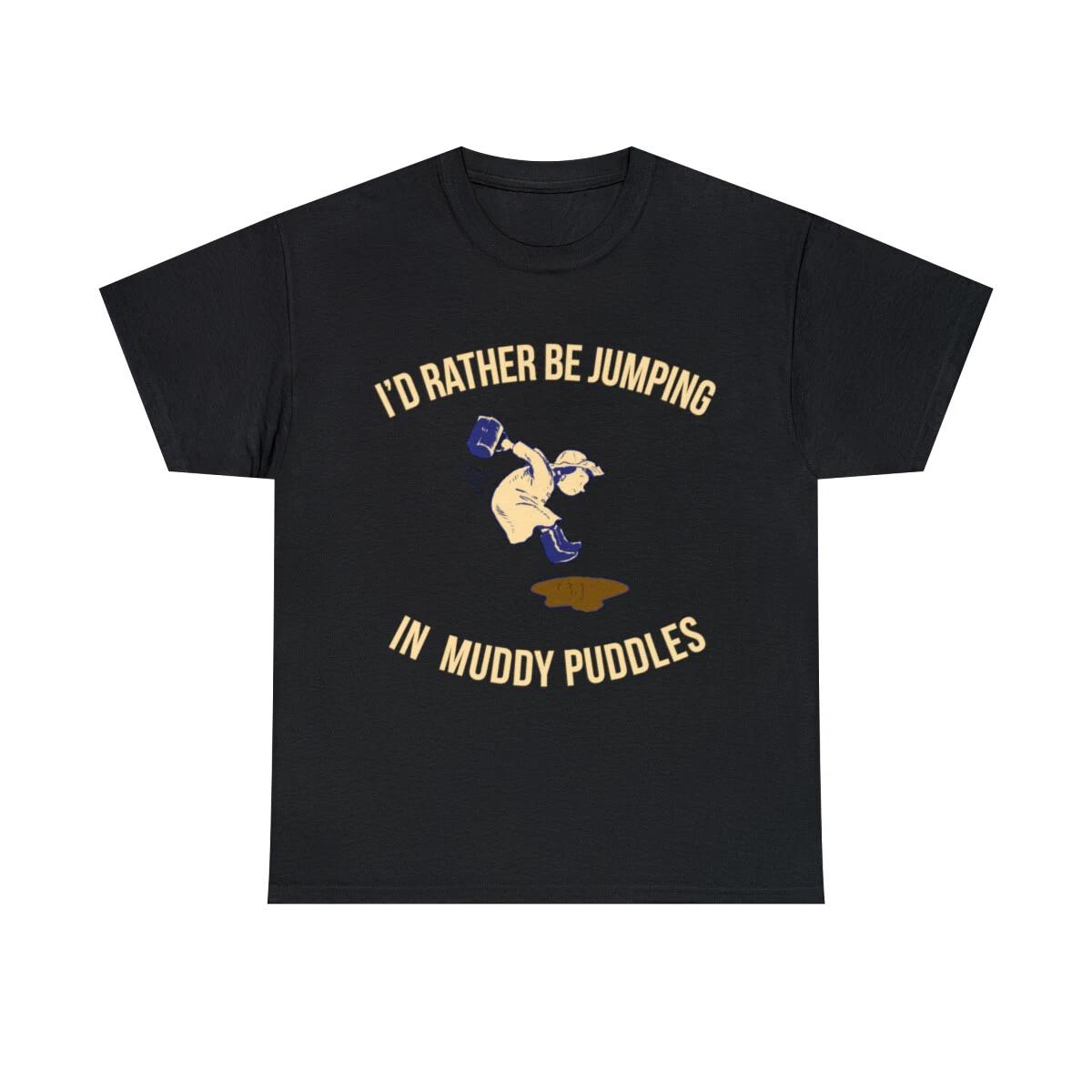 I d Rather Be Jumping In Muddy Puddles Graphic Tee Shirt, S-5XL L