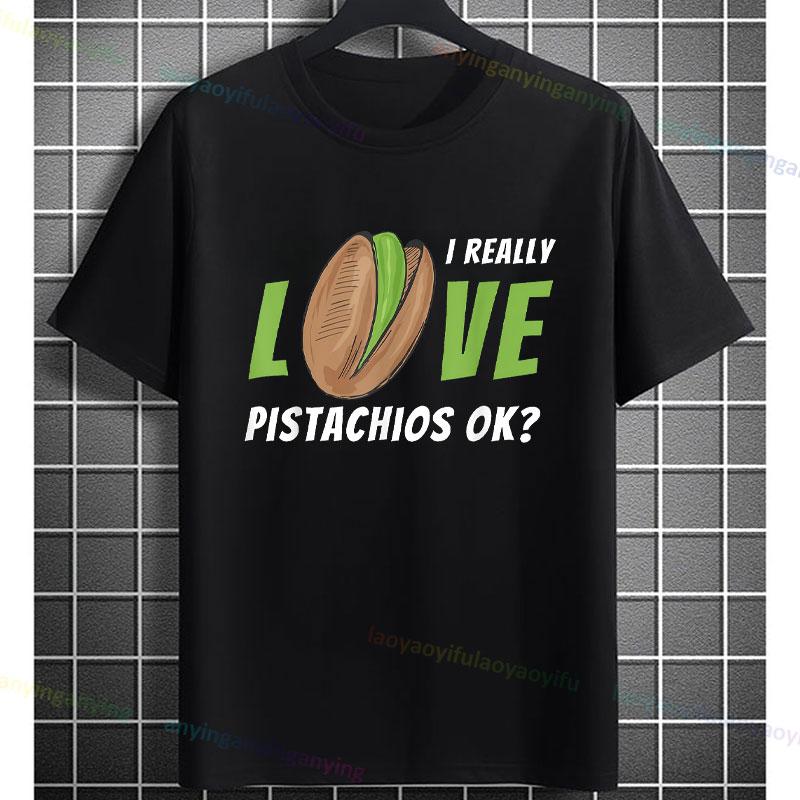 Funny I Really Love Pistachios Ok Pistachio Lover Slogan Graphic Tshirt For Unisex Unisex 100 Cotton Shortsleeve Fashion Tee